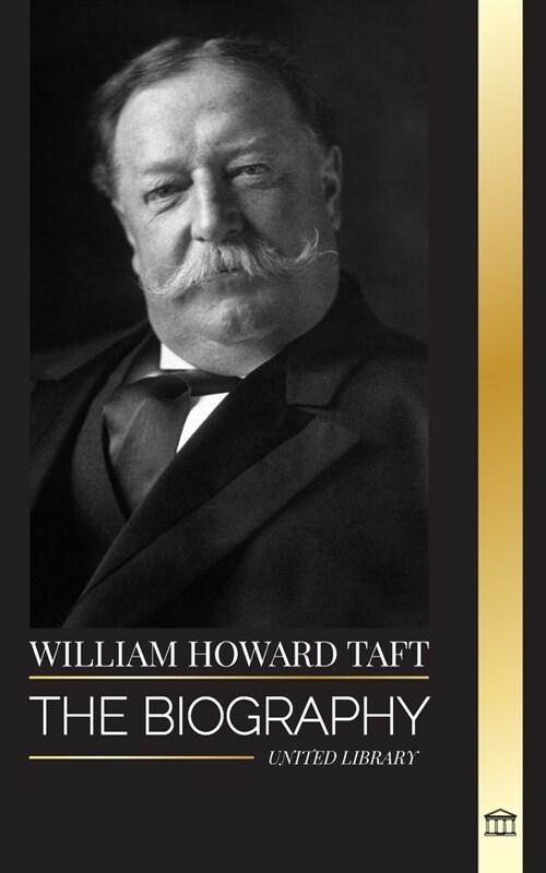 William Howard Taft: The biography of the president and Chief Justice of the United States and his life as a Progressive Conservative (Paperback)