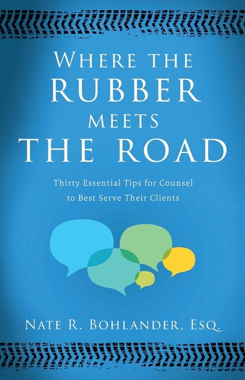 Where the Rubber Meets the Road: Thirty Essential Tips for Counsel to Best Serve Their Clients (Paperback)