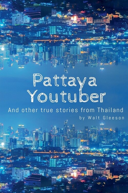 Pattaya Youtuber: And other true stories from Thailand (Paperback)