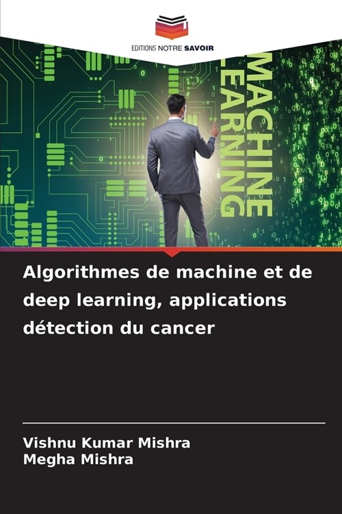 Algorithmes de machine et de deep learning, applications d?ection du cancer (Paperback)