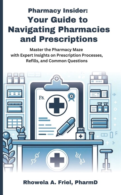 Pharmacy Insider: Your Guide to Navigating Pharmacies and Prescriptions: Master the Pharmacy Maze with Expert Insights on Prescription P (Paperback)