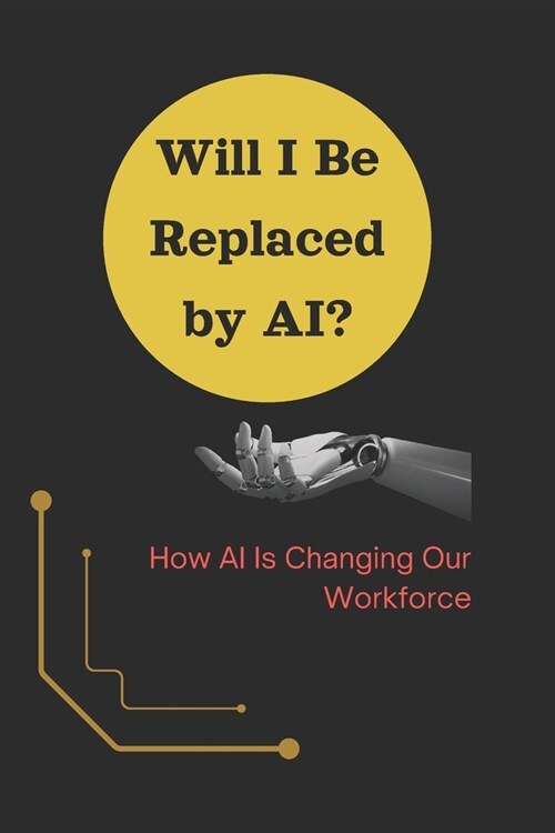 Will I Be Replaced by AI?: How AI Is Changing Our Workforce (Paperback)