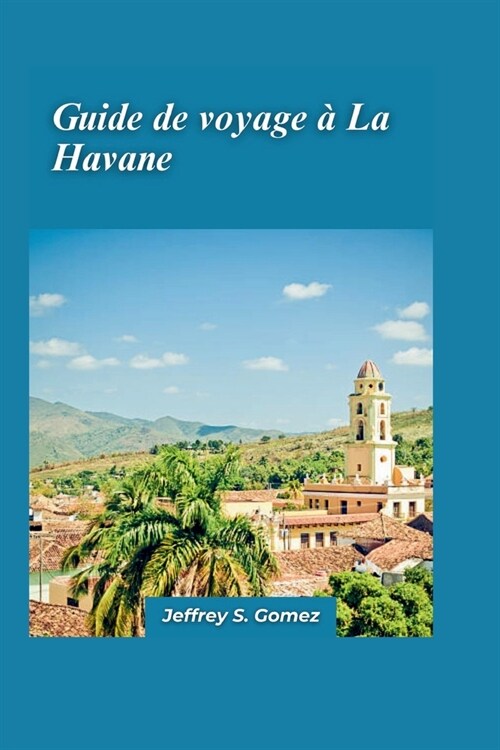 La Havane Guide de voyage 2024: Un guide Manuel pour les aventures en famille: d?ouvrez des lieux ludiques, des parcs dattractions et des mus?s (Paperback)