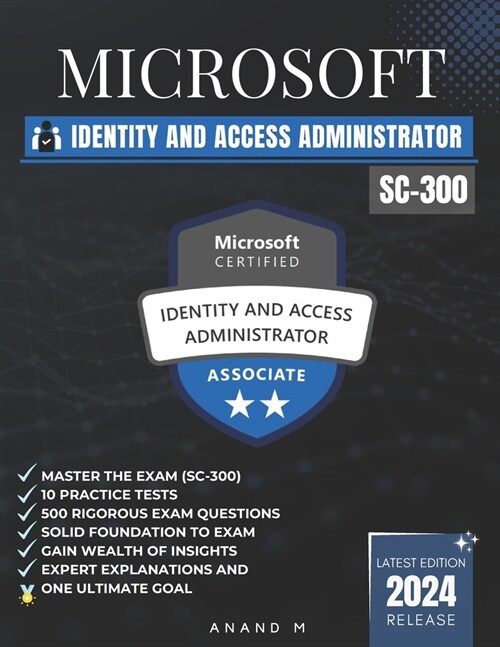 Microsoft Identity and Access Administrator Master the Exam (Sc-300): 10 Practice Tests, 500 Rigorous Questions, Gain Wealth of Insights, Expert Expla (Paperback)