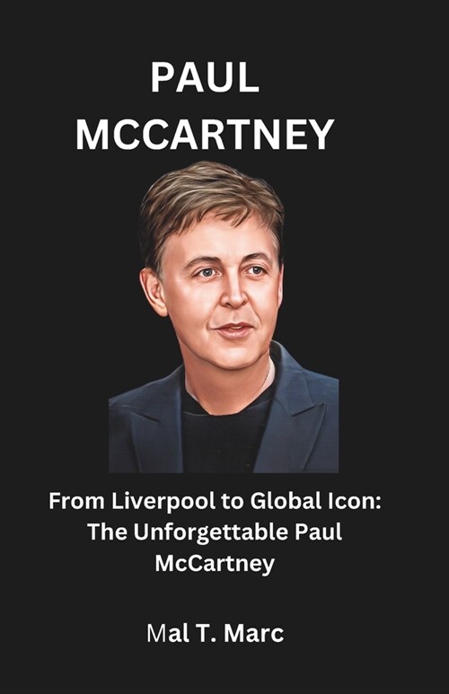 Paul McCartney: From Liverpool to Global Icon: The Unforgettable Paul McCartney (Paperback)