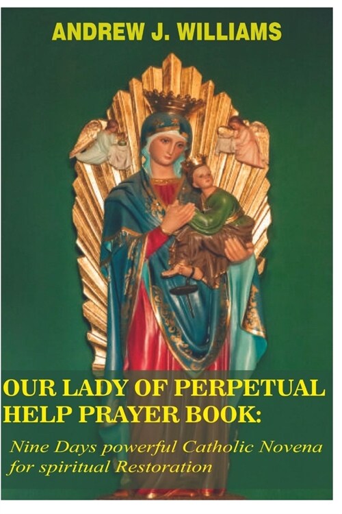 Our Lady of Perpetual Help Prayer Book: Nine Days powerful Catholic Novena for spiritual Restoration (Paperback)