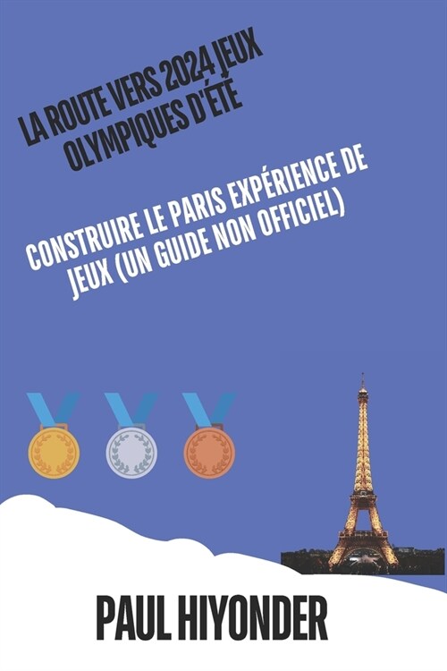 La route vers 2024 Jeux olympiques d?? Construire le Paris Exp?ience de jeux (un guide non officiel) (Paperback)