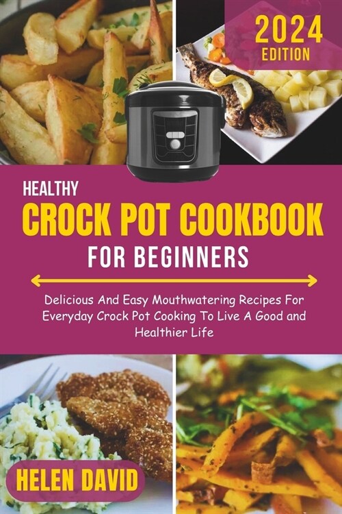 Healthy Crock Pot Cookbook for Beginners 2024: Delicious And Easy Mouthwatering Recipes For Everyday Crock Pot Cooking To Live A Good and Healthier Li (Paperback)