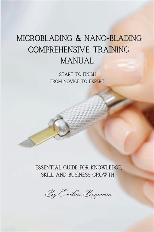Microblading & Nanoblading Comprehensive Training Manual: Essential Guide for Knowledge, Skill, and Business Growth (Paperback)