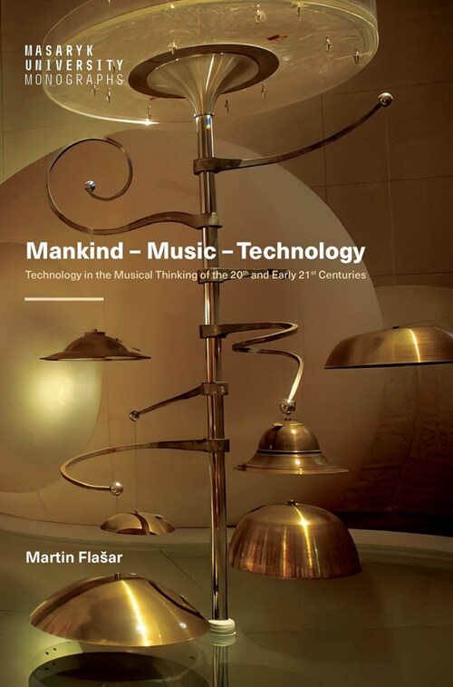 Mankind - Music - Technology: Technology in the Musical Thinking of the 20th and Early 21st Centuries (Hardcover)