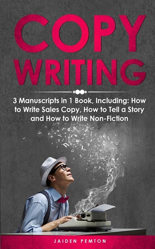 Copywriting: 3-in-1 Guide to Master Sales Copy, Writing for Marketing, Non-Fiction Content & Become a Copywriter (Paperback)