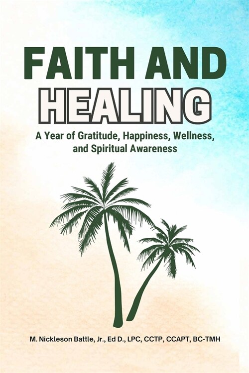 Faith and Healing: A Year of Gratitude, Happiness, Wellness, and Spiritual Awareness (Paperback)