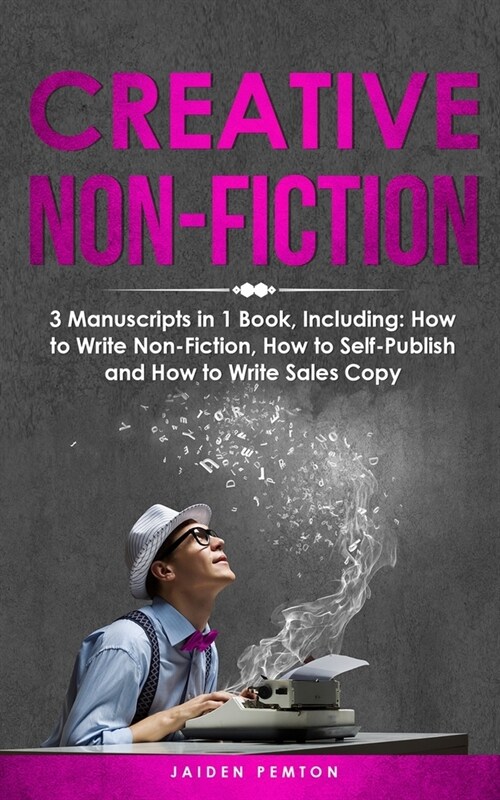 Creative Non-Fiction: 3-in-1 Guide to Master Nonfiction Writing, Freelance Writing, Blog Content & Write Web Articles (Paperback)