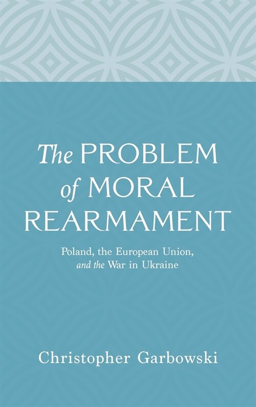 The Problem of Moral Rearmament: Poland, the European Union, and the War in Ukraine (Hardcover)