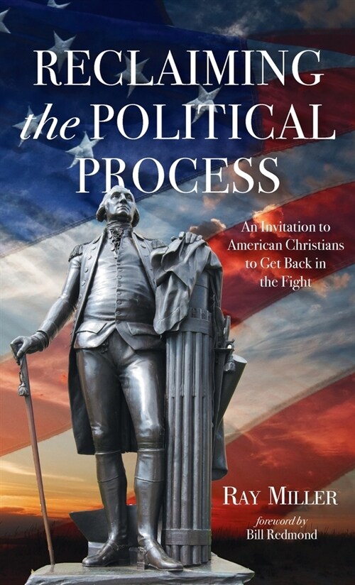 Reclaiming the Political Process: An Invitation to American Christians to Get Back in the Fight (Hardcover)