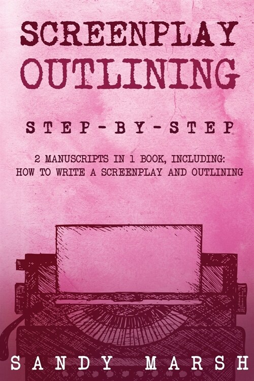 Screenplay Outlining: Step-by-Step 2 Manuscripts in 1 Book Essential Movie Outline, TV Script Outline and Screenplay Outline Writing Tricks (Paperback)