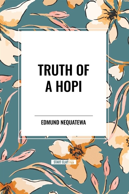 Truth of a Hopi: Stories Relating to the Origin, Myths and Clan Histories of the Hopi (Paperback)