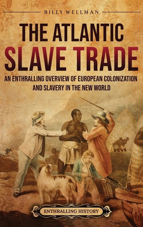 The Atlantic Slave Trade: An Enthralling Overview of European Colonization and Slavery in the New World (Hardcover)