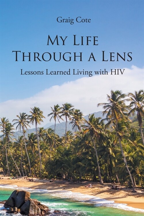 My Life Through a Lens: Lessons Learned Living with HIV (Paperback)