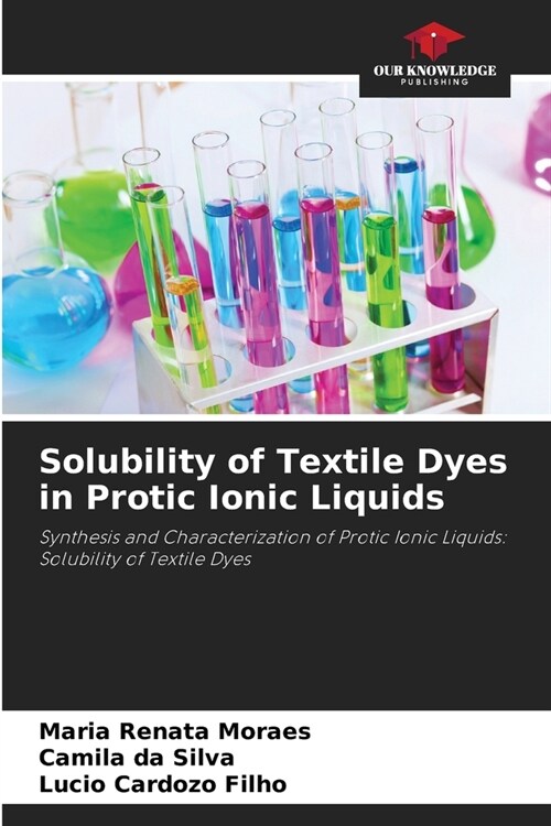 Solubility of Textile Dyes in Protic Ionic Liquids (Paperback)