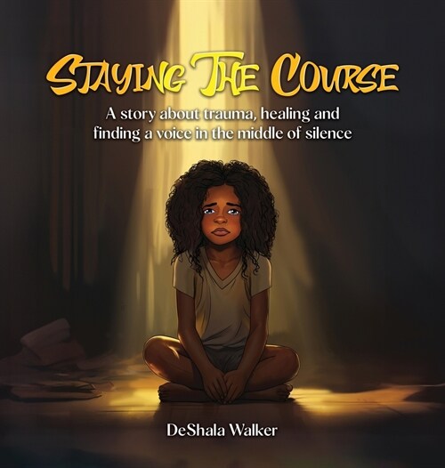 Staying the Course: A story about trauma, healing and finding a voice in the middle of silence. (Hardcover)
