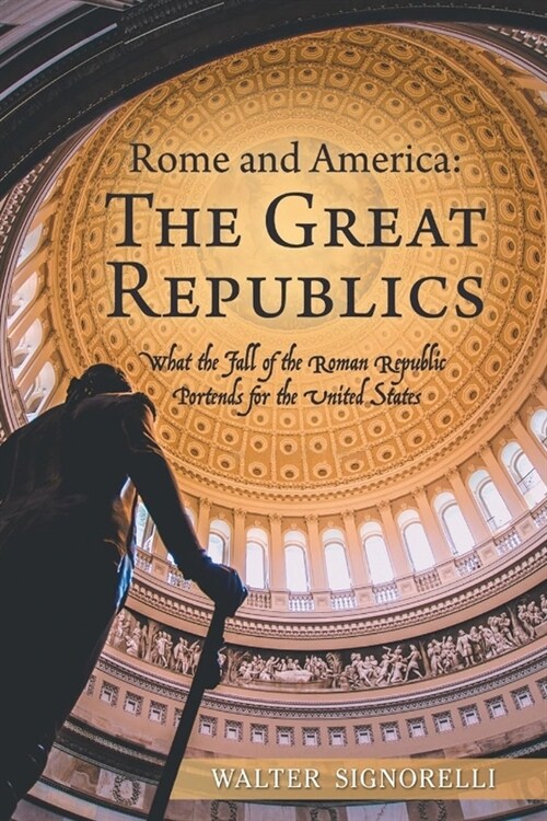 Rome and America: The Great Republics: What The Fall Of The Roman Republic Portends For The United States (Paperback)