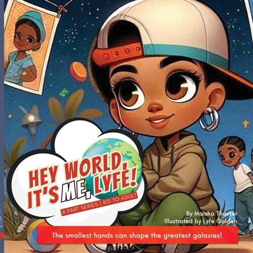 Hey world, its me, Lyfe!: The smallest hands can shape the greatest galaxies! (Paperback, Lyfes Journey)
