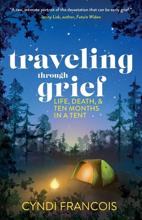 Traveling through Grief: Life, Death, and Ten Months in a Tent (Paperback)