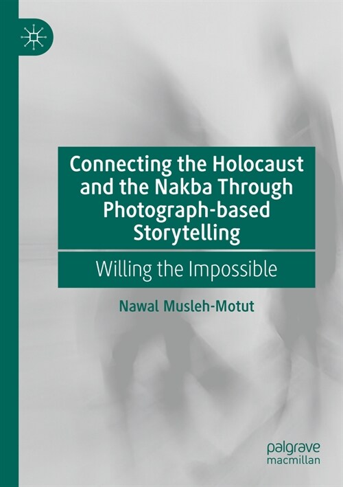Connecting the Holocaust and the Nakba Through Photograph-Based Storytelling: Willing the Impossible (Paperback, 2023)
