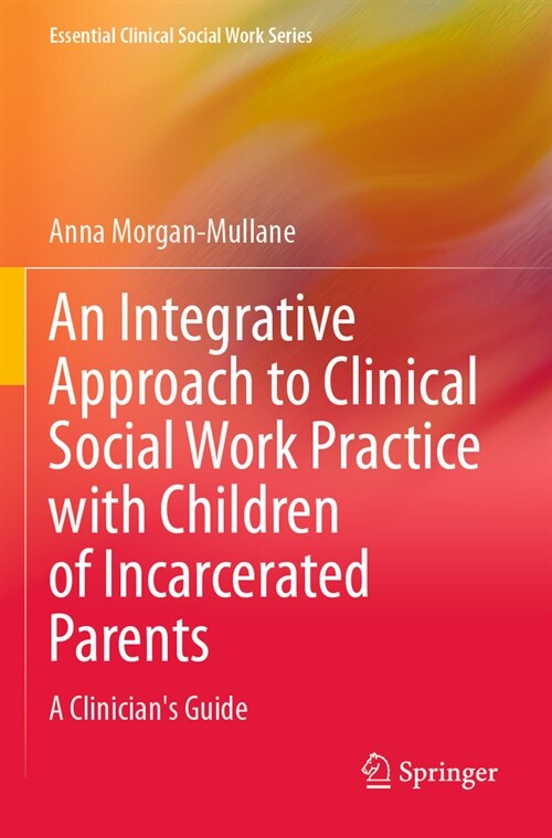 An Integrative Approach to Clinical Social Work Practice with Children of Incarcerated Parents: A Clinicians Guide (Paperback, 2023)
