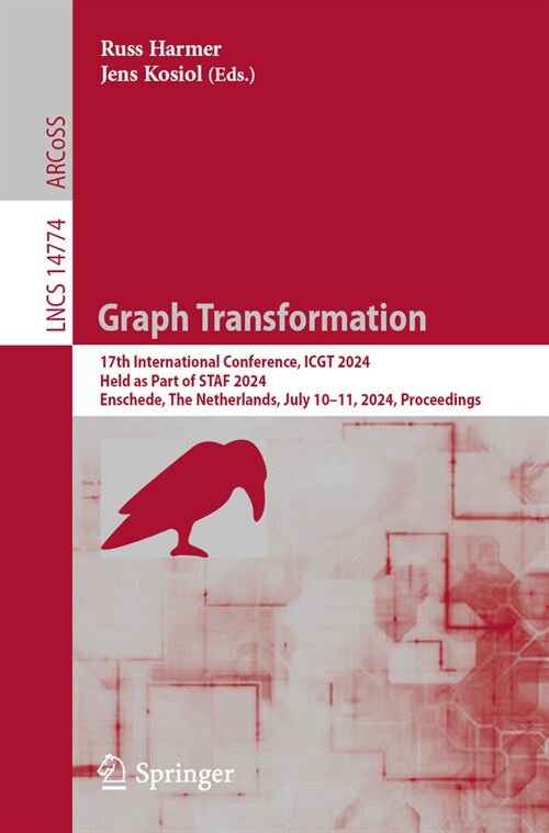 Graph Transformation: 17th International Conference, Icgt 2024, Held as Part of Staf 2024, Enschede, the Netherlands, July 10-11, 2024, Proc (Paperback, 2024)