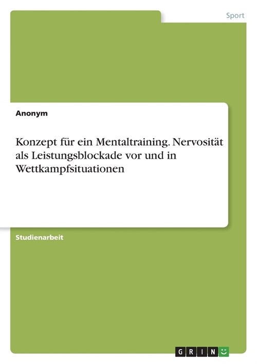 Konzept f? ein Mentaltraining. Nervosit? als Leistungsblockade vor und in Wettkampfsituationen (Paperback)