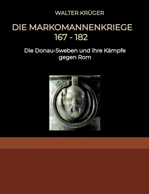 Die Markomannenkriege 167 bis 182: Die Donau-Sweben und ihre K?pfe gegen Rom (Paperback)