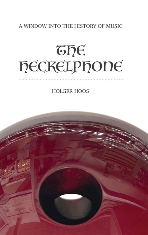 The Heckelphone: A Window into the History of Music (Hardcover, Commonwealth)