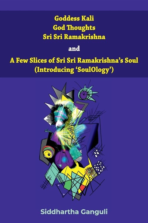 Goddess Kali God Thoughts Sri Sri Ramakrishna and A Few Slices of Sri Sri Ramakrishnas Soul (Introducing SoulOlogy)  (Paperback)