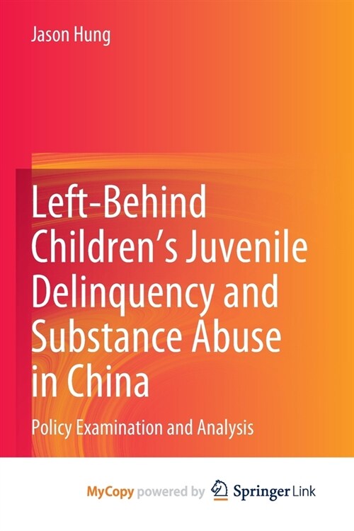 Left-Behind Childrens Juvenile Delinquency and Substance Abuse in China: Policy Examination and Analysis (Paperback)