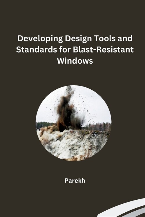 Developing Design Tools and Standards for Blast-Resistant Windows (Paperback)