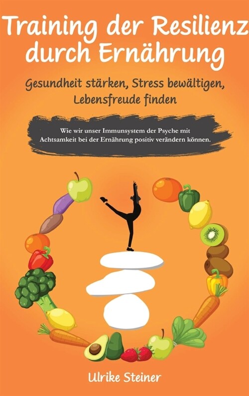 Training der Resilienz durch Ern?rung - Gesundheit st?ken, Stress bew?tigen, Lebensfreude finden: Wie wir unser Immunsystem der Psyche mit Achtsamk (Hardcover)