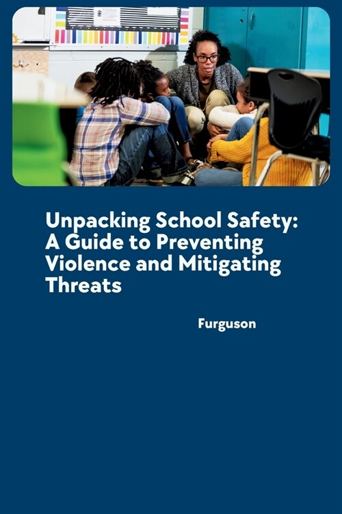 Unpacking School Safety: A Guide to Preventing Violence and Mitigating Threats (Paperback)