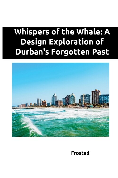 Whispers of the Whale: A Design Exploration of Durbans Forgotten Past (Paperback)