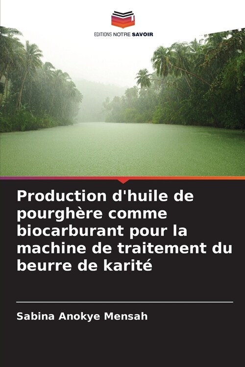 Production dhuile de pourgh?e comme biocarburant pour la machine de traitement du beurre de karit? (Paperback)
