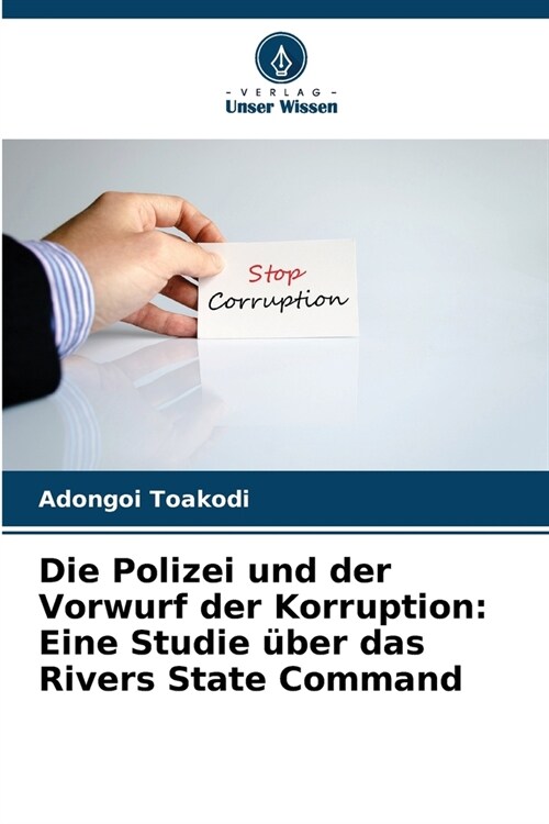 Die Polizei und der Vorwurf der Korruption: Eine Studie ?er das Rivers State Command (Paperback)