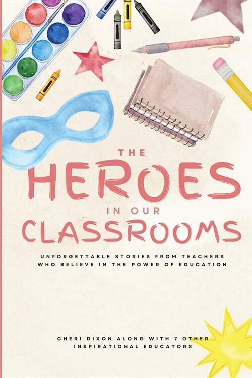 The Heroes in Our Classrooms: Unforgettable Stories from Teachers Who Believe in the Power of Education (Paperback)