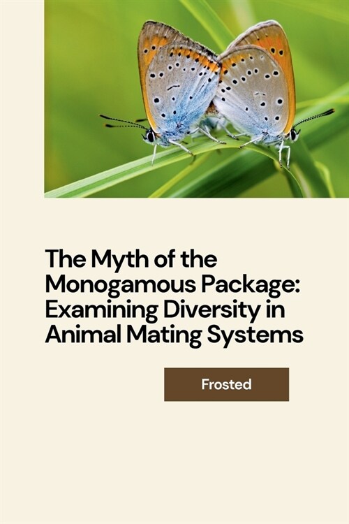 The Myth of the Monogamous Package: Examining Diversity in Animal Mating Systems (Paperback)