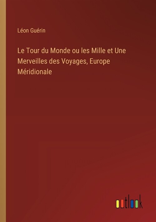 Le Tour du Monde ou les Mille et Une Merveilles des Voyages, Europe M?idionale (Paperback)