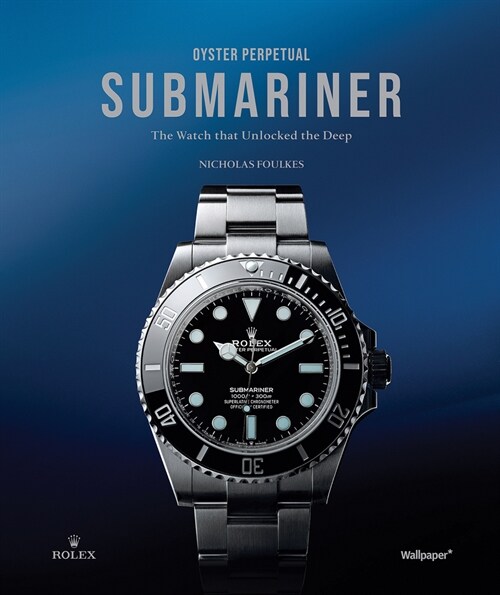 Oyster Perpetual Submariner : The Watch that Unlocked the Deep (Hardcover)