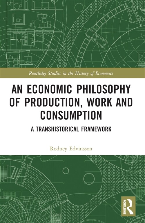 An Economic Philosophy of Production, Work and Consumption : A Transhistorical Framework (Paperback)