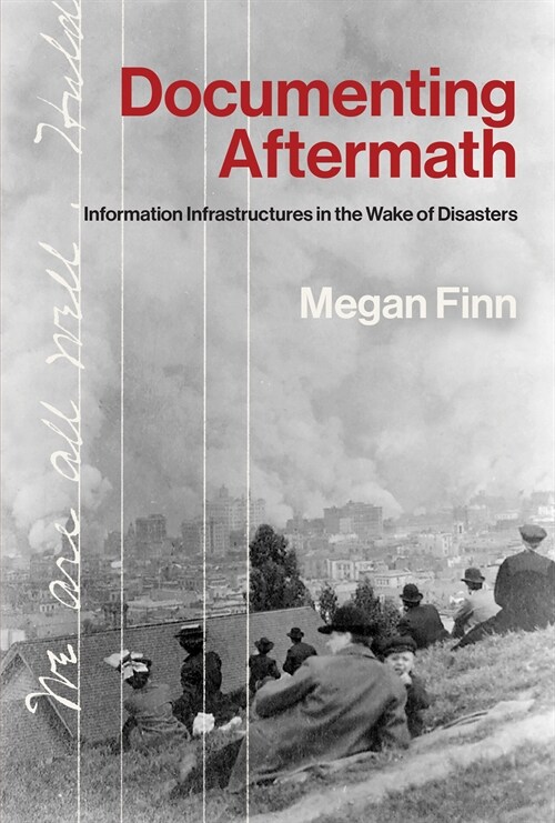 Documenting Aftermath: Information Infrastructures in the Wake of Disasters (Paperback)