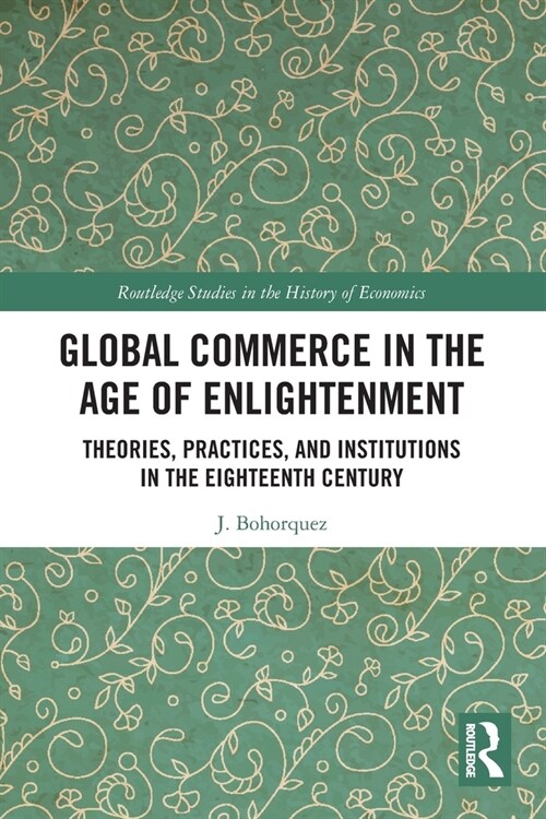 Global Commerce in the Age of Enlightenment : Theories, Practices, and Institutions in the Eighteenth Century (Paperback)