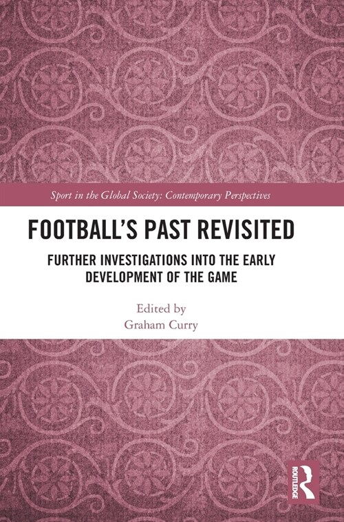 Football’s Past Revisited : Further Investigations into the Early Development of the Game (Hardcover)